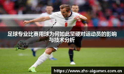 足球专业比赛用球为何如此坚硬对运动员的影响与技术分析